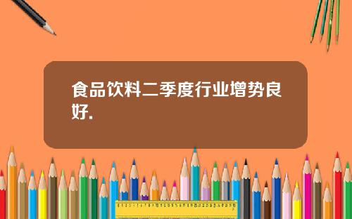 食品饮料二季度行业增势良好.