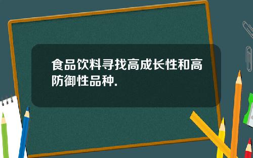 食品饮料寻找高成长性和高防御性品种.