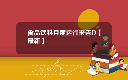 食品饮料月度运行报告0【最新】
