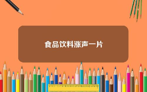 食品饮料涨声一片