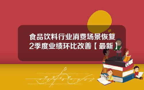 食品饮料行业消费场景恢复2季度业绩环比改善【最新】