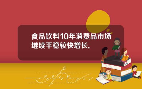 食品饮料10年消费品市场继续平稳较快增长.