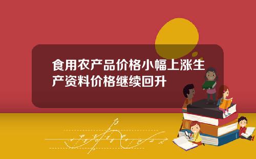 食用农产品价格小幅上涨生产资料价格继续回升