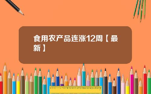 食用农产品连涨12周【最新】