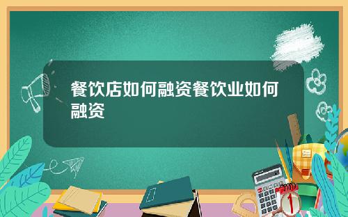 餐饮店如何融资餐饮业如何融资