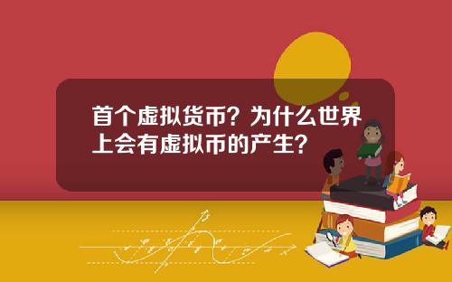 首个虚拟货币?为什么世界上会有虚拟币的产生?
