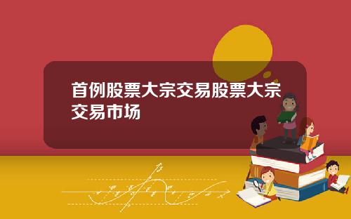 首例股票大宗交易股票大宗交易市场