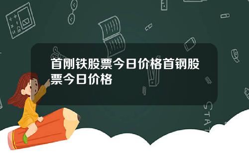 首刚铁股票今日价格首钢股票今日价格