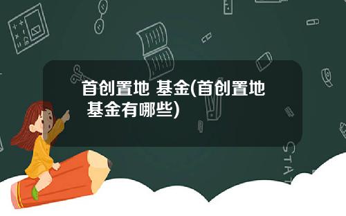 首创置地 基金(首创置地 基金有哪些)