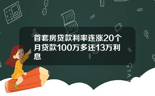 首套房贷款利率连涨20个月贷款100万多还13万利息
