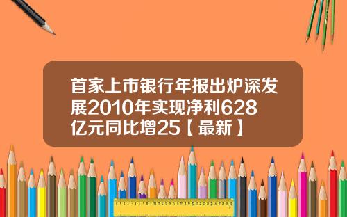 首家上市银行年报出炉深发展2010年实现净利628亿元同比增25【最新】