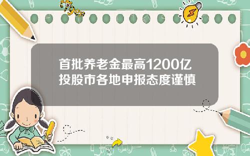 首批养老金最高1200亿投股市各地申报态度谨慎