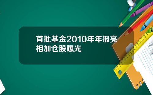 首批基金2010年年报亮相加仓股曝光