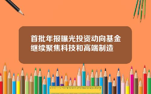 首批年报曝光投资动向基金继续聚焦科技和高端制造