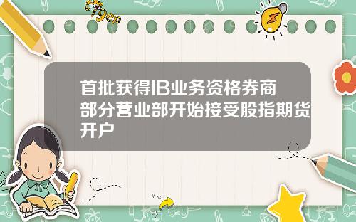 首批获得IB业务资格券商部分营业部开始接受股指期货开户