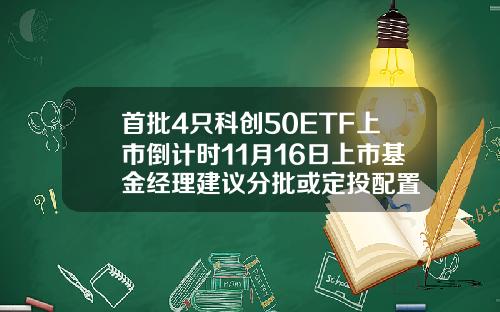 首批4只科创50ETF上市倒计时11月16日上市基金经理建议分批或定投配置