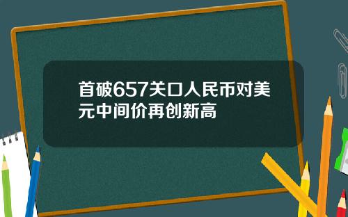 首破657关口人民币对美元中间价再创新高
