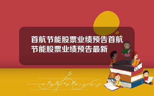 首航节能股票业绩预告首航节能股票业绩预告最新