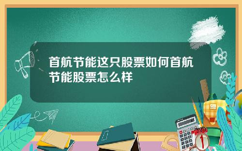 首航节能这只股票如何首航节能股票怎么样