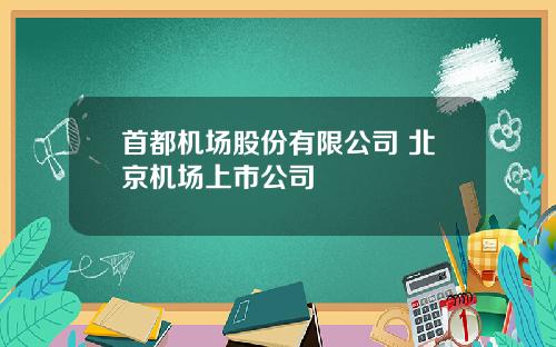 首都机场股份有限公司 北京机场上市公司
