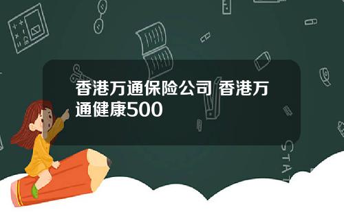 香港万通保险公司 香港万通健康500