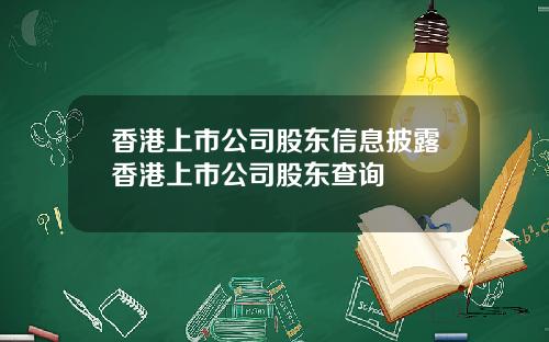 香港上市公司股东信息披露香港上市公司股东查询
