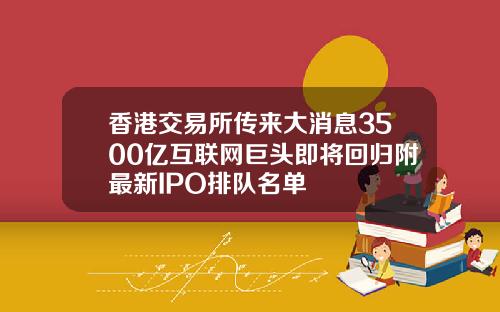 香港交易所传来大消息3500亿互联网巨头即将回归附最新IPO排队名单