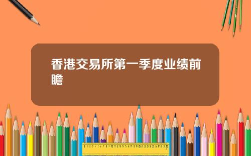 香港交易所第一季度业绩前瞻
