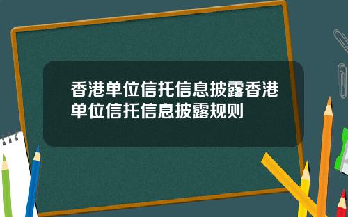 香港单位信托信息披露香港单位信托信息披露规则