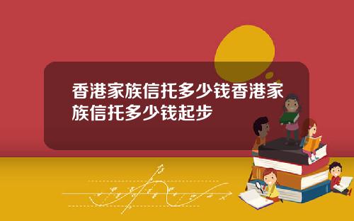 香港家族信托多少钱香港家族信托多少钱起步