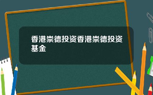 香港崇德投资香港崇德投资基金