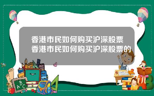 香港市民如何购买沪深股票香港市民如何购买沪深股票的