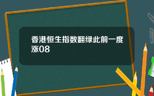 香港恒生指数翻绿此前一度涨08