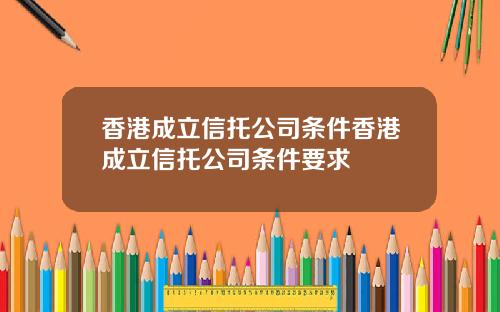 香港成立信托公司条件香港成立信托公司条件要求