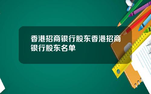 香港招商银行股东香港招商银行股东名单