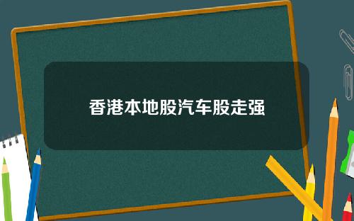 香港本地股汽车股走强