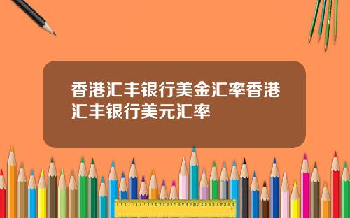 香港汇丰银行美金汇率香港汇丰银行美元汇率