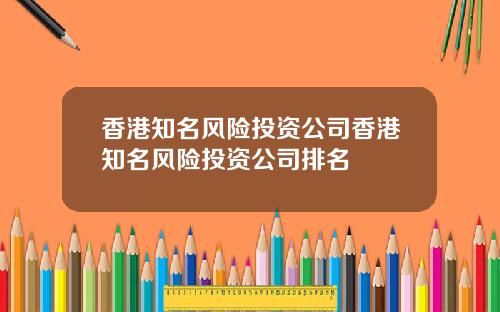 香港知名风险投资公司香港知名风险投资公司排名