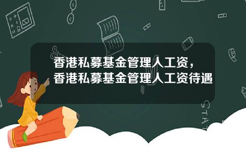 香港私募基金管理人工资,香港私募基金管理人工资待遇