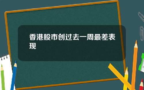 香港股市创过去一周最差表现