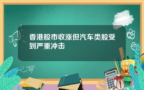 香港股市收涨但汽车类股受到严重冲击