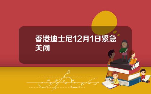 香港迪士尼12月1日紧急关闭