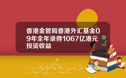 香港金管局香港外汇基金09年全年录得1067亿港元投资收益