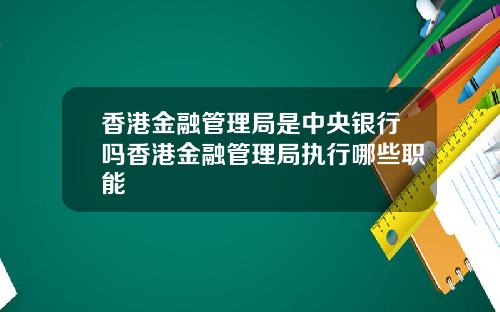 香港金融管理局是中央银行吗香港金融管理局执行哪些职能