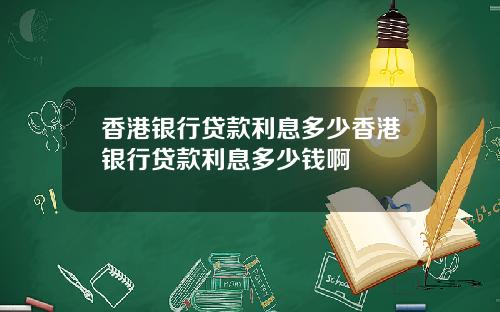 香港银行贷款利息多少香港银行贷款利息多少钱啊