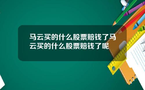 马云买的什么股票赔钱了马云买的什么股票赔钱了呢
