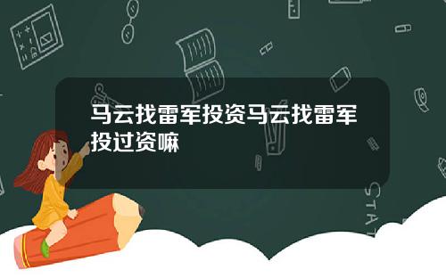 马云找雷军投资马云找雷军投过资嘛
