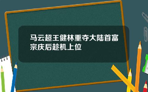 马云超王健林重夺大陆首富宗庆后趁机上位