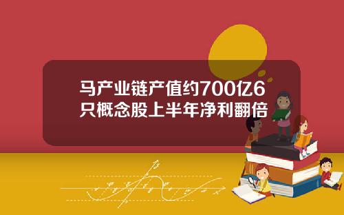 马产业链产值约700亿6只概念股上半年净利翻倍