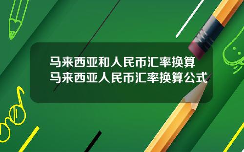 马来西亚和人民币汇率换算马来西亚人民币汇率换算公式